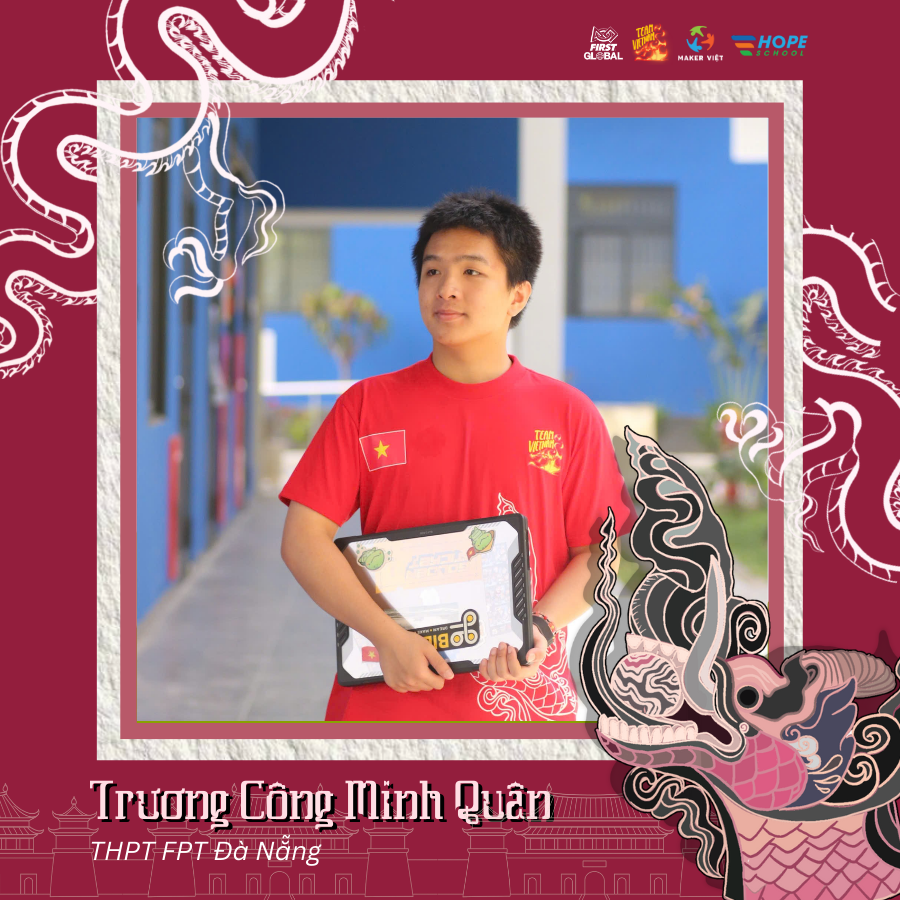 FPT Schools ghi danh 3 đại diện vào đội tuyển Robotics Việt Nam 2025 tham dự FIRST Global Challenge - FPT Education Trương Công Minh Quân – 11A1 – Trường THPT FPT Đà Nẵng - Thành viên tham dự FIRST Global Challenge