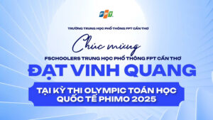 Fschool Cần Thơ Góp Phần Khẳng Định Trí Tuệ Việt Nam Tại Olympic Toán Học Quốc Tế Phimo 2025 - FPT Education Fschool Cần Thơ Góp Phần Khẳng Định Trí Tuệ Việt Nam Tại Olympic Toán Học Quốc Tế Phimo 2025