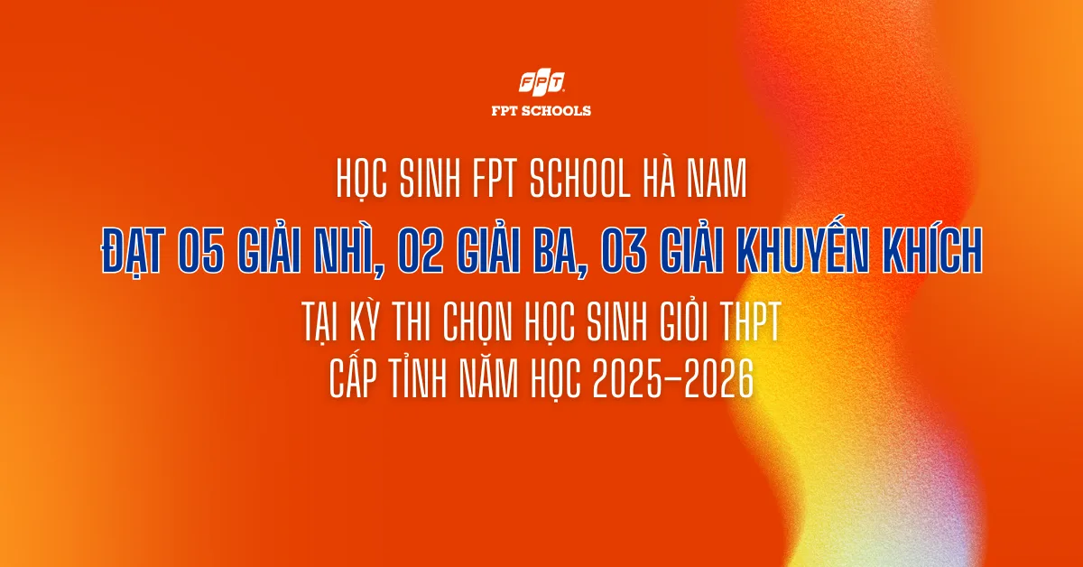Học sinh FPT School Hà Nam đạt thành tích cao tại Kỳ thi chọn Học sinh giỏi THPT cấp Tỉnh năm học 2025-2026 | FPT Schools