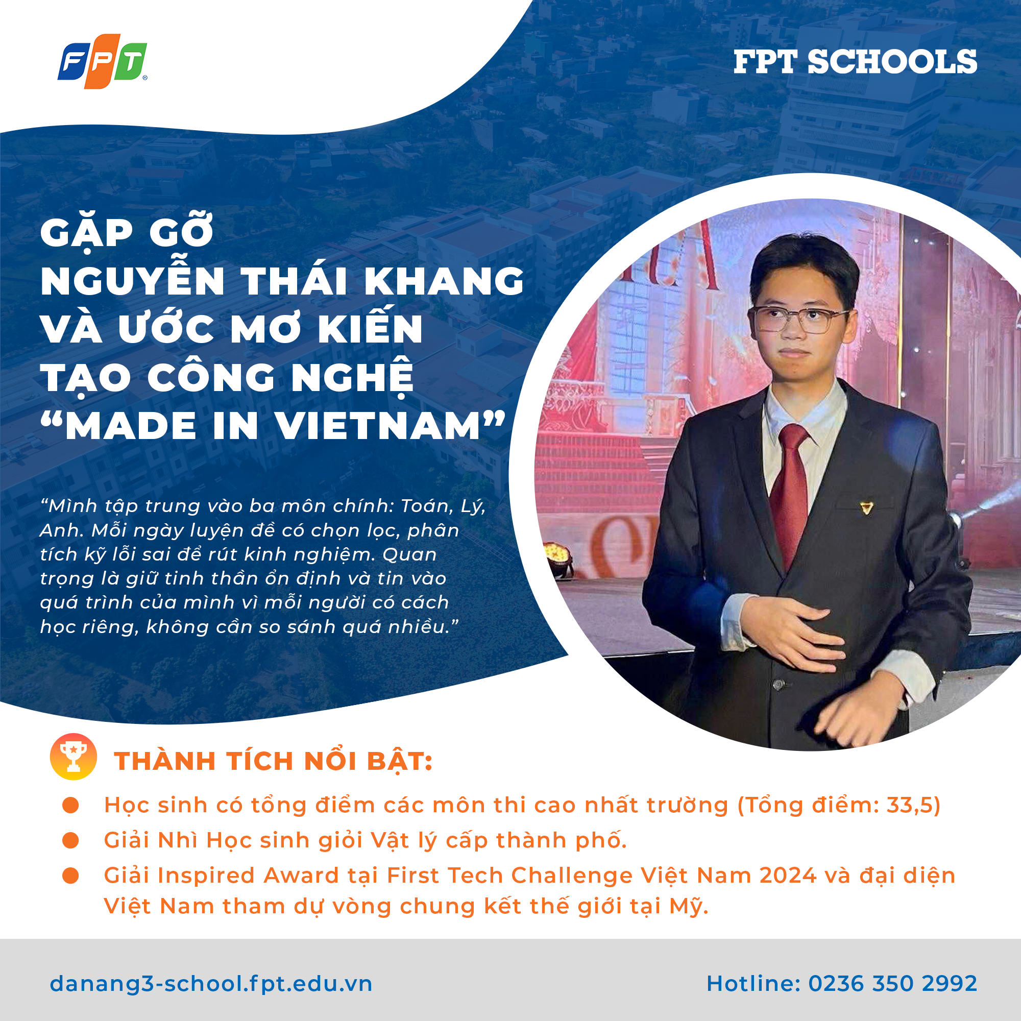 GẶP GỠ NGUYỄN THÁI KHANG - HỌC SINH CÓ TỔNG ĐIỂM CÁC MÔN THI TỐT NGHIỆP CAO NHẤT TRƯỜNG VÀ ƯỚC MƠ KIẾN TẠO CÔNG NGHỆ “MADE IN VIETNAM” | FPT Schools