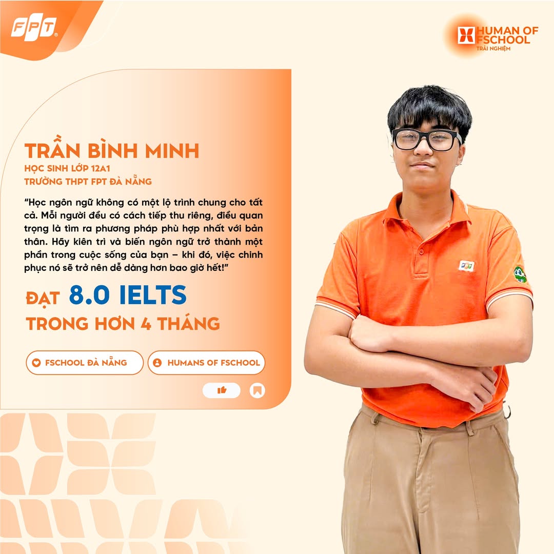 [ ] TRẦN BÌNH MINH - “SAU KHI TÌM ĐƯỢC CÁCH TIẾP THU KIẾN THỨC PHÙ HỢP VỚI BẢN THÂN, MÌNH ĐÃ CÓ HƠN 4 THÁNG ĐỂ BIẾN MỤC TIÊU 8.0 IELTS TRỞ THÀNH HIỆN THỰC” | FPT Schools