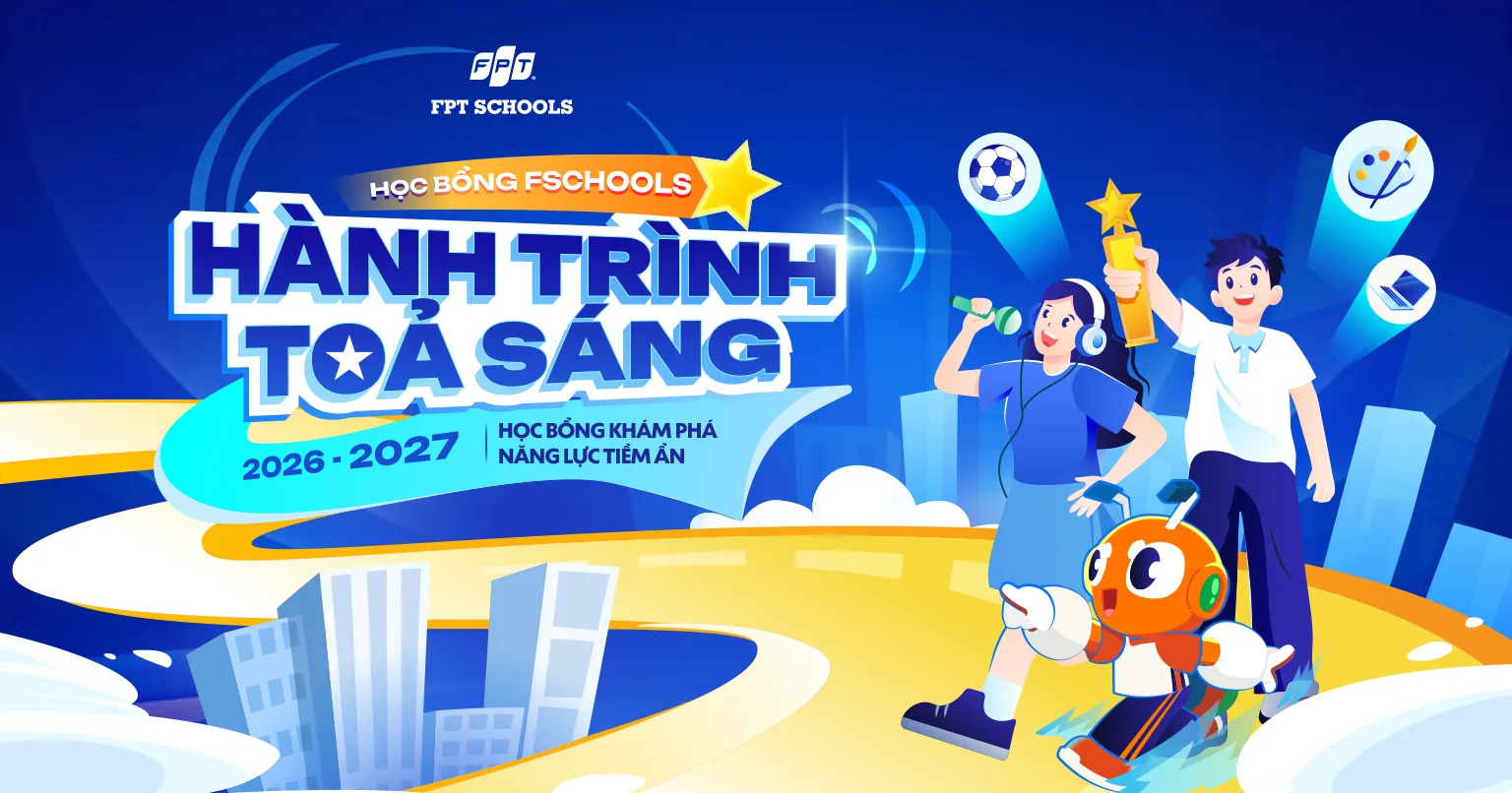 Quy định học bổng Khám phá năng lực tiềm ẩn của học sinh – “Hành trình tỏa sáng” tại các trường thuộc Khối Phổ thông FPT áp dụng từ năm học 2026-2027 | FPT Schools
