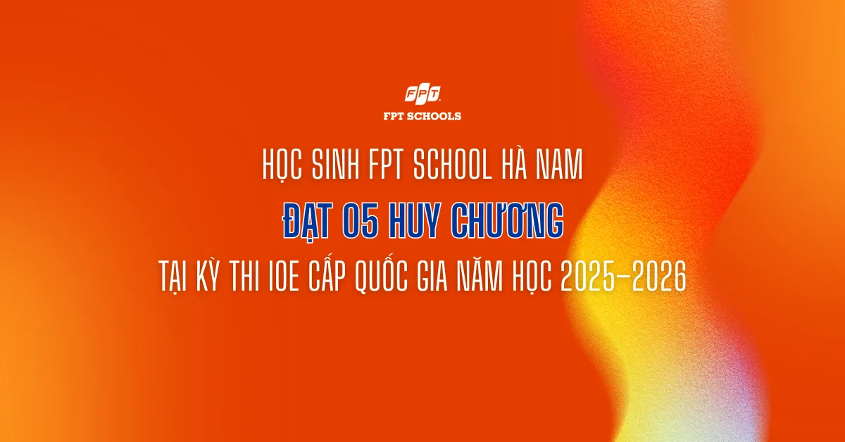 Học sinh FPT School Hà Nam giành 05 huy chương tại Kỳ thi IOE cấp Quốc gia năm học 2025–2026 | FPT Schools