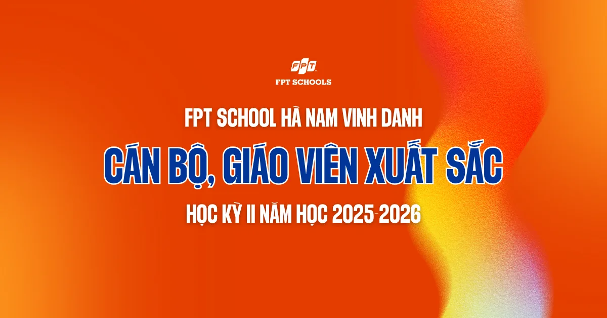 FPT School Hà Nam vinh danh Cán bộ, Giáo viên xuất sắc học kỳ II năm học 2025–2026 | FPT Schools