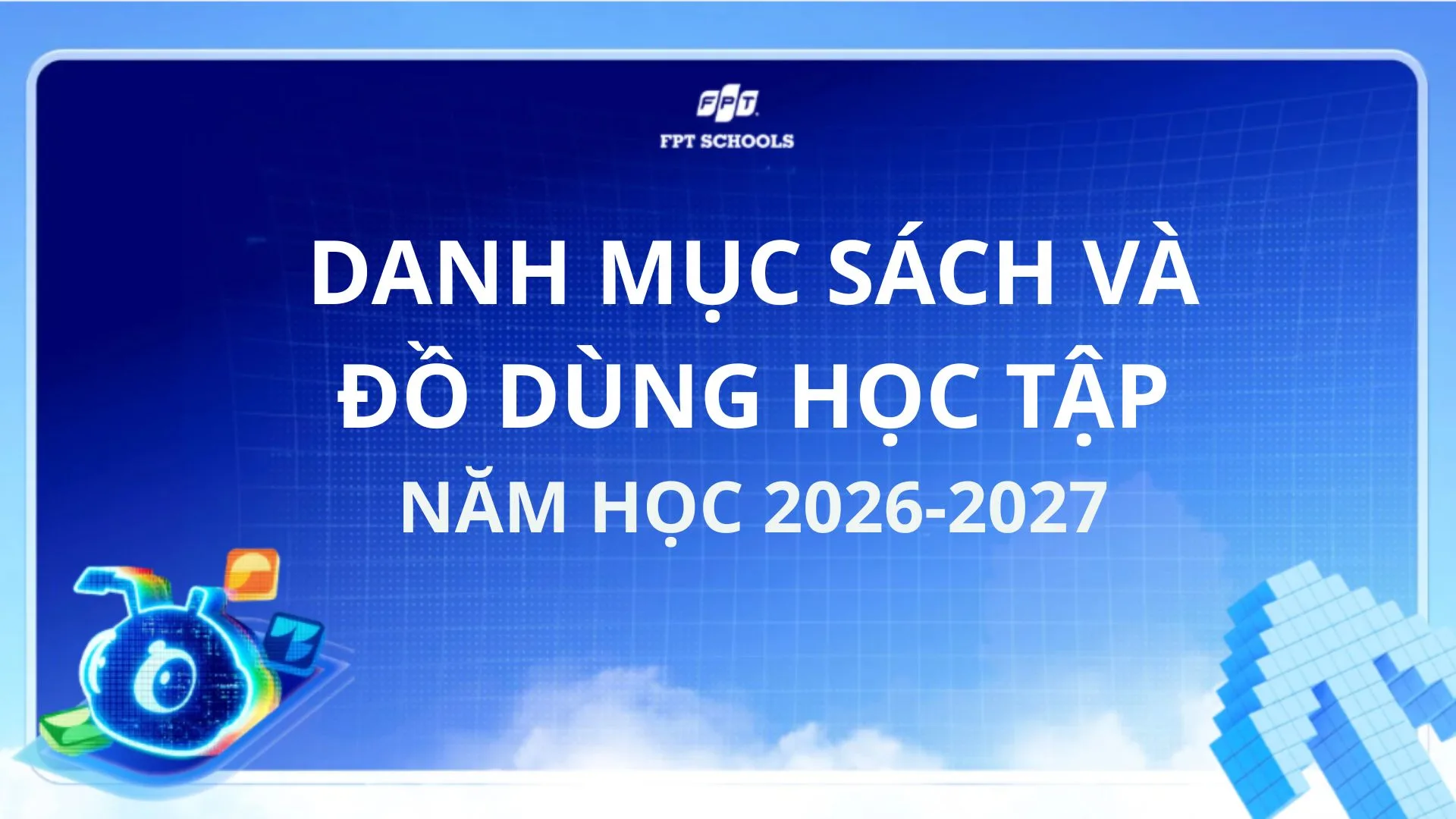 [CHÍNH THỨC] DANH MỤC SÁCH VÀ ĐỒ DÙNG TRONG NĂM HỌC 2026-2027 | FPT Schools