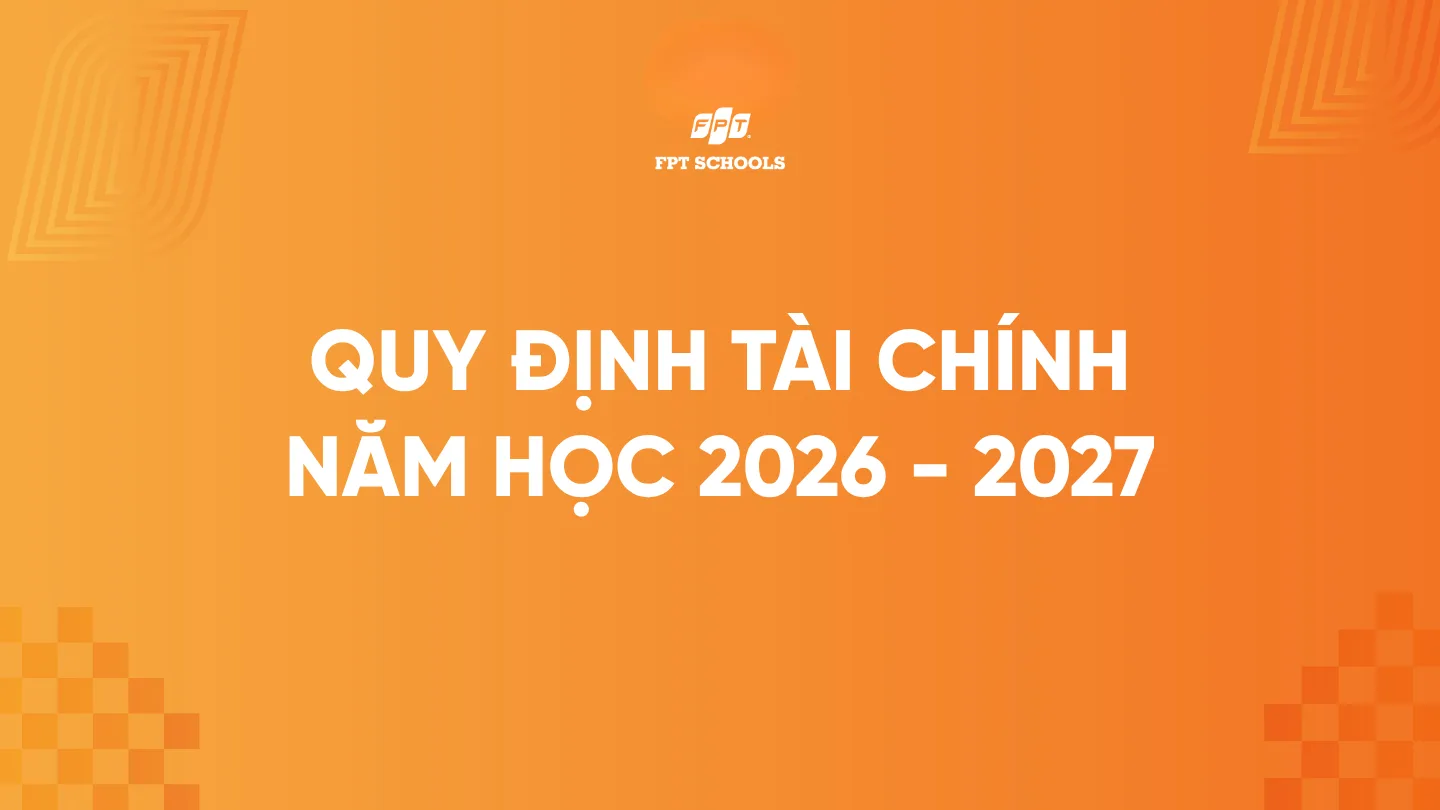 Quy định tài chính năm học 2026 - 2027 | FPT Schools
