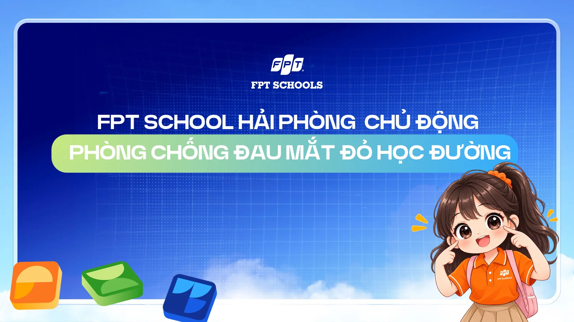 BẢO VỆ ĐÔI MẮT SÁNG – CHỦ ĐỘNG PHÒNG CHỐNG ĐAU MẮT ĐỎ HỌC ĐƯỜNG | FPT Schools
