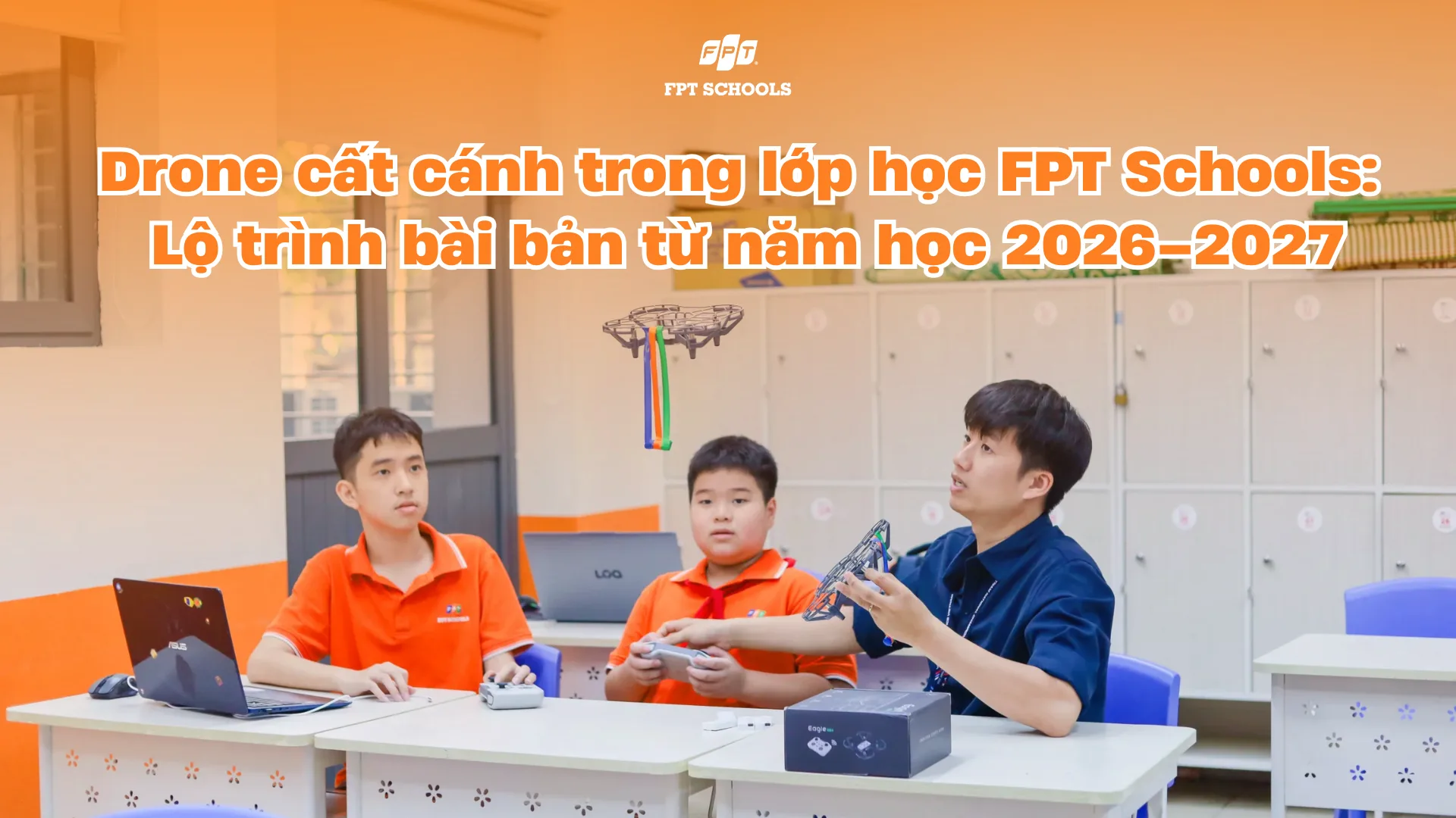 Drone cất cánh trong lớp học FPT Schools: Lộ trình bài bản từ năm học 2026–2027 | FPT Schools