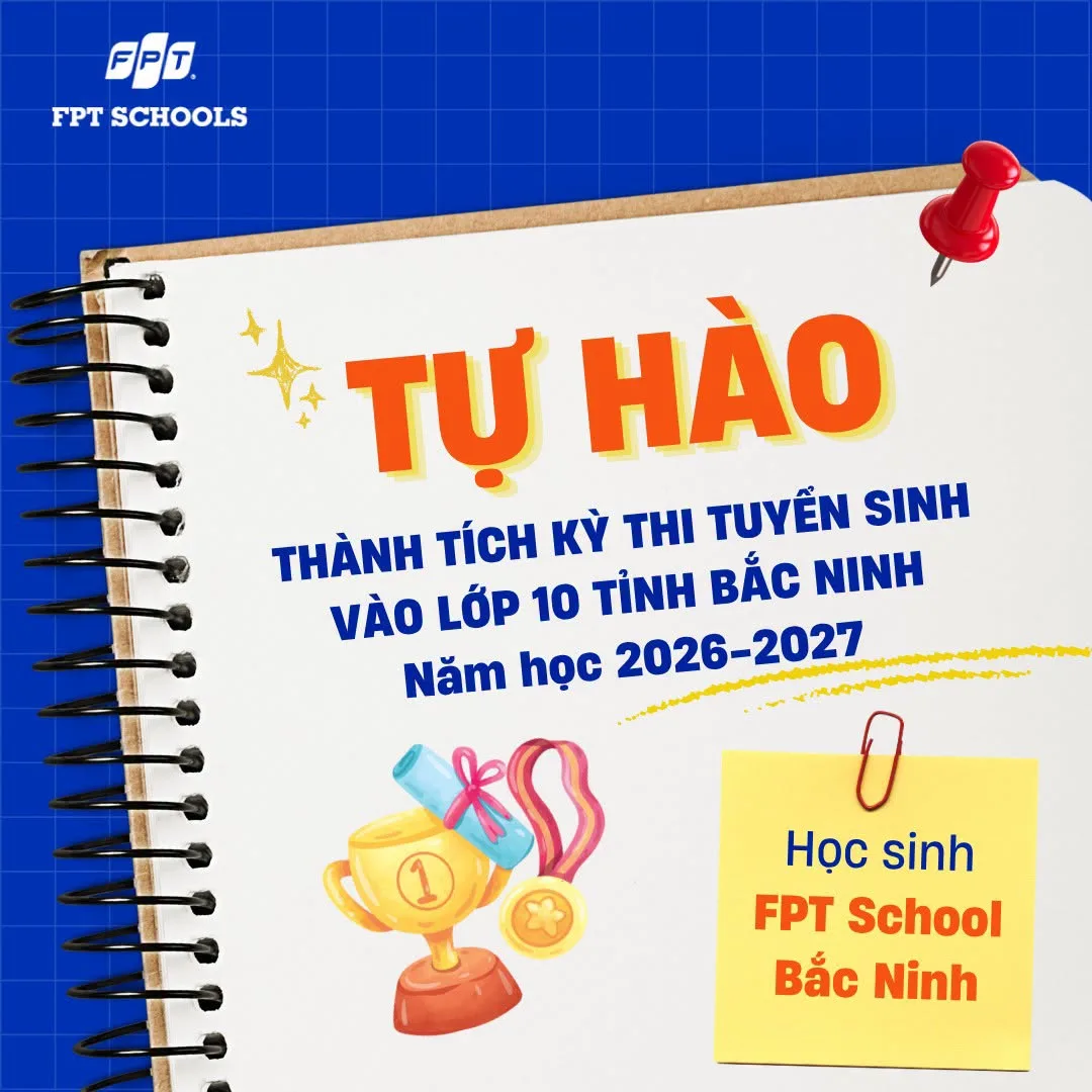 FPT School Bắc Ninh khẳng định chất lượng qua kết quả Kỳ thi tuyển sinh vào lớp 10 năm học 2026–2027 | FPT Schools
