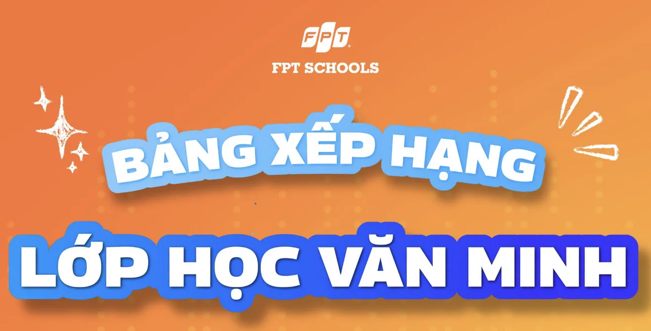 LỚP HỌC VĂN MINH – FSCHOOLER CÙNG XÂY NỀN NẾP ĐẸP, KIẾN TẠO TRƯỜNG HỌC HẠNH PHÚC | FPT Schools