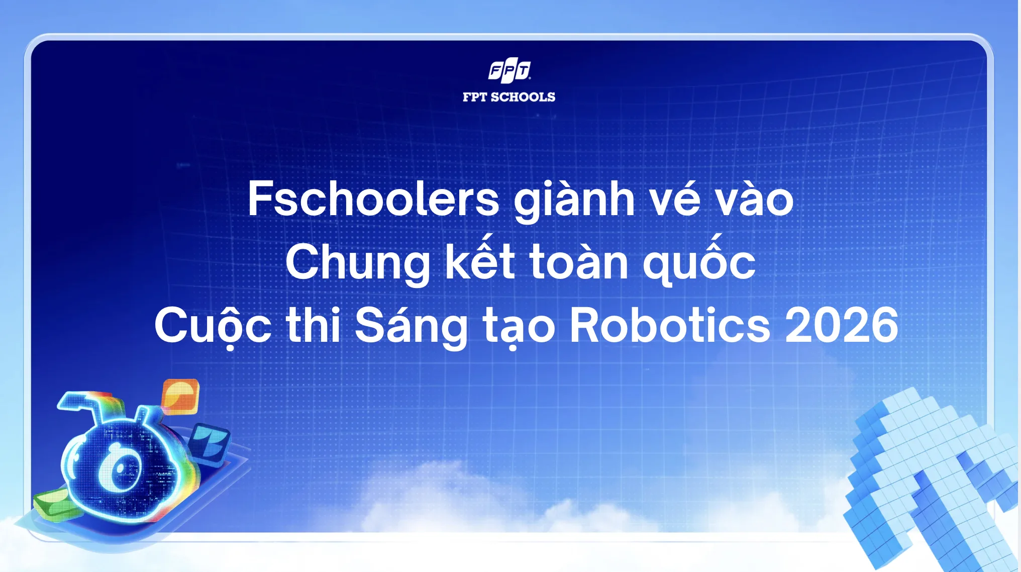 Fschoolers giành vé vào Chung kết toàn quốc Cuộc thi Sáng tạo Robotics 2026 | FPT Schools