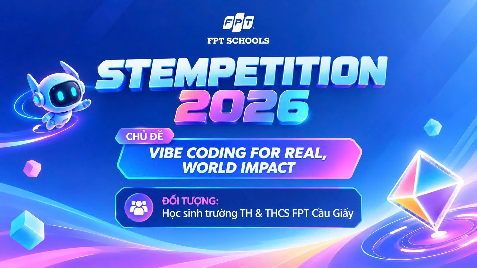 Cuộc thi "STEMPETITION 2026" sắp trở lại FPT School Cầu Giấy - Vibe cùng ai, kiến tạo những điều hữu ích cho cuộc sống | FPT Schools